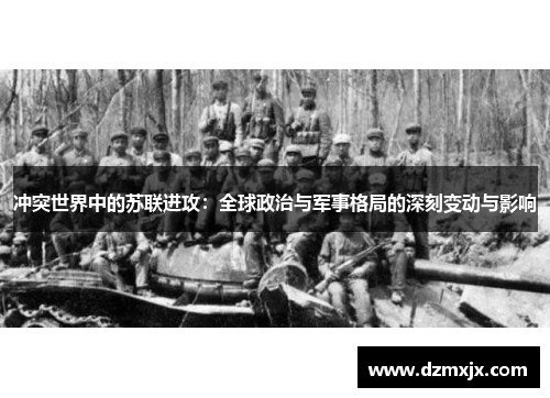 冲突世界中的苏联进攻：全球政治与军事格局的深刻变动与影响